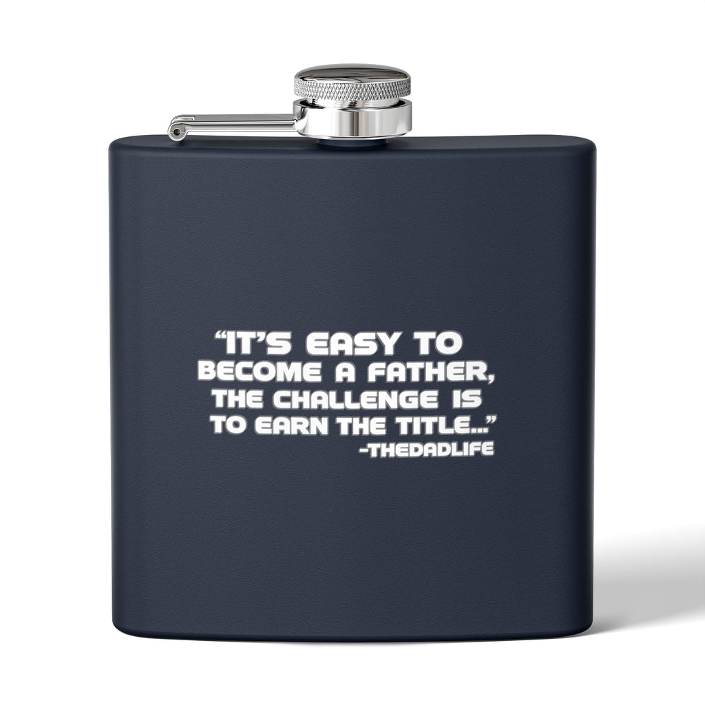 Fatherhood Quote Flask — 6oz Stainless Steel Hip Flask (“It’s easy to become a father, the challenge is to earn the title”)