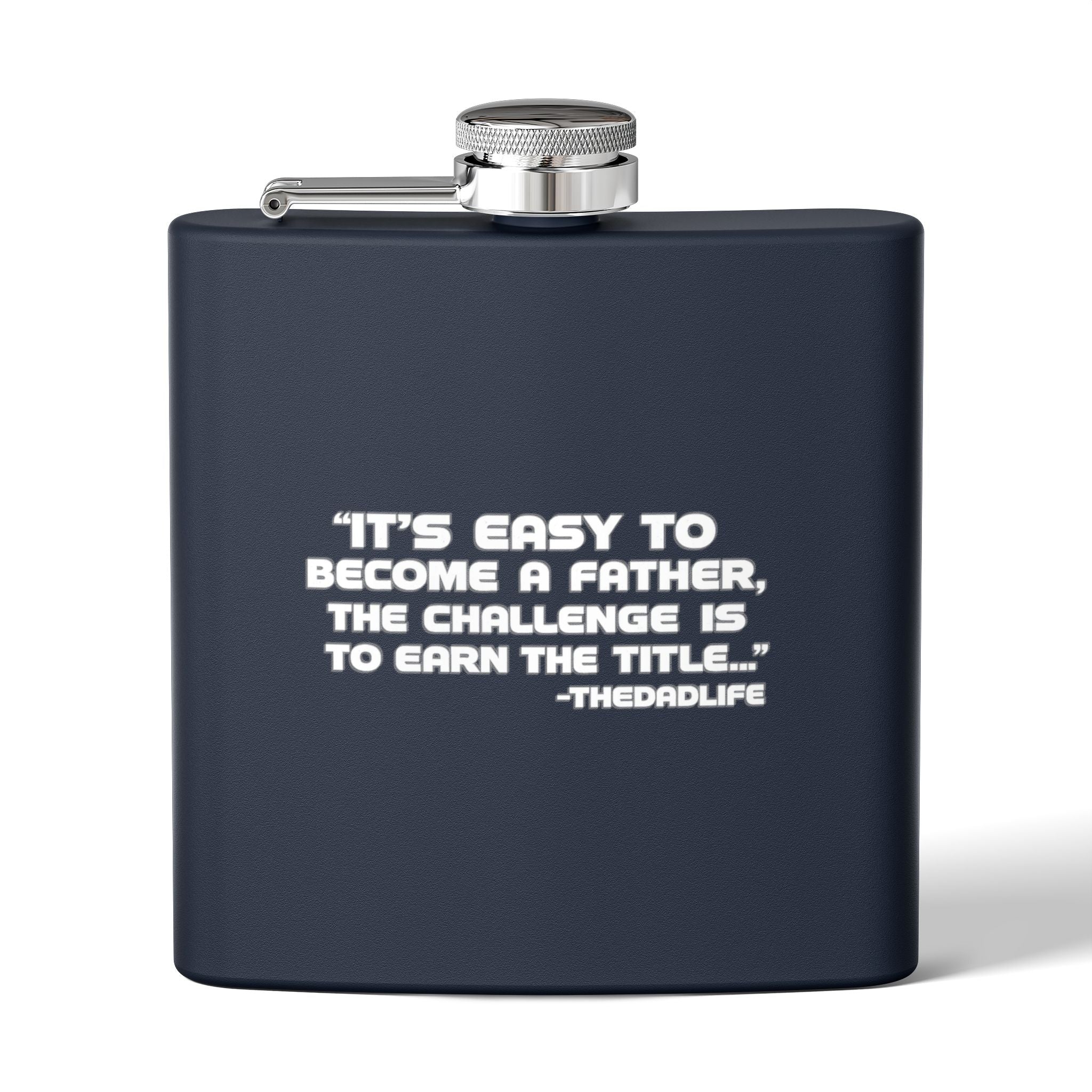 Fatherhood Quote Flask — 6oz Stainless Steel Hip Flask (“It’s easy to become a father, the challenge is to earn the title”)